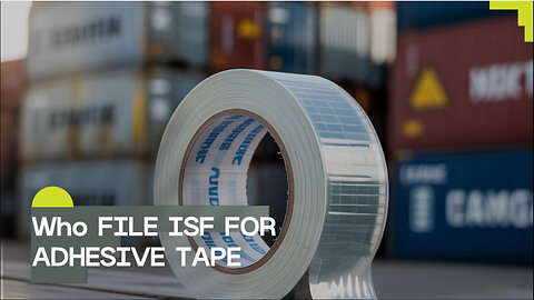 Who File ISF For Adhesive Tape