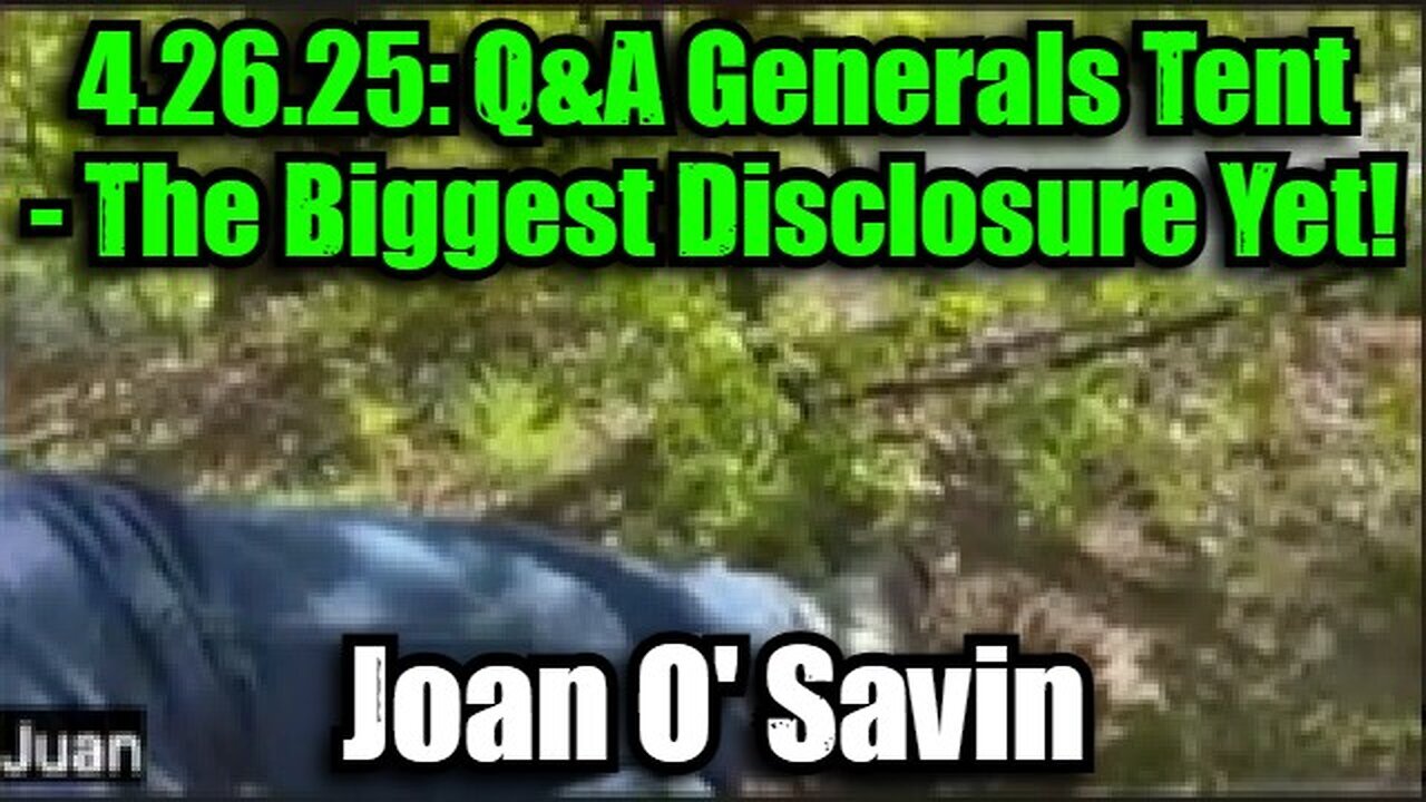 Joan O' Savin 4.26.25: Q&A Generals Tent - The Biggest Disclosure Yet!
