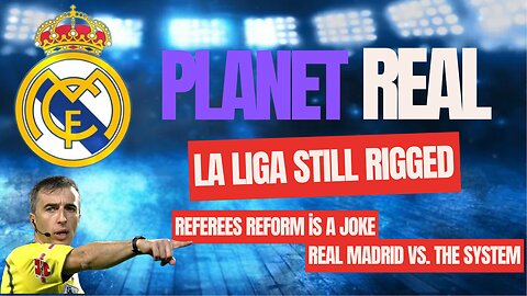 New Season, Same Corruption: Real Madrid's Fight for Justice in La Liga. Referee ‘Reform’ Is a Joke.