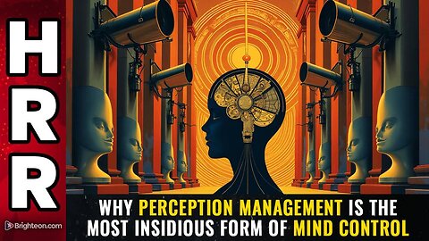 Why PERCEPTION MANAGEMENT is the most insidious form of mind control