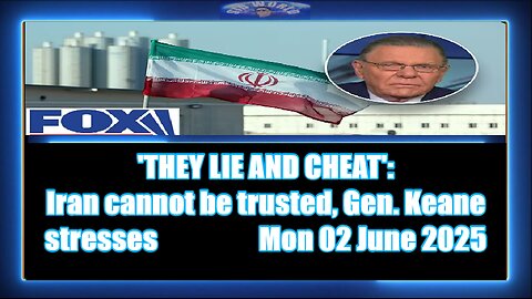 'THEY LIE AND CHEAT' Iran cannot be trusted, Gen. Keane stresses