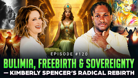 Episode #120 - Bulimia, Freebirth & Sovereignty — Kimberly Spencer’s Radical Rebirth