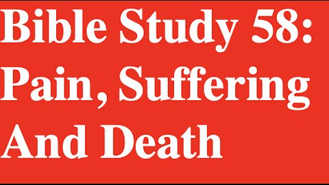 Bible Study 58: Pain, Suffering And Death