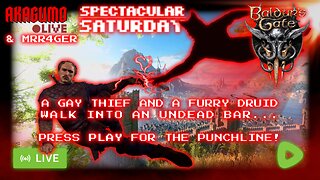 🕸 LIVE - AKAGUMO - SPECTACULAR SATURDAY #28 - BG3 WITH MISTA- SHOULD I CALL YOU MISTA?- GAYER!