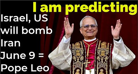 I am predicting: Israel, US will bomb Iran June 9 = Pope Leo prophecy
