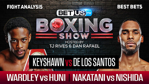 Keyshawn/de Los Santos + Wardley/Huni + Nakatani/Nishida | Boxing Picks, Predictions & Odds
