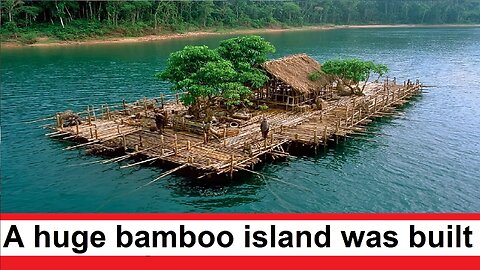 We decided to build a huge bamboo island in the middle of the river that can float