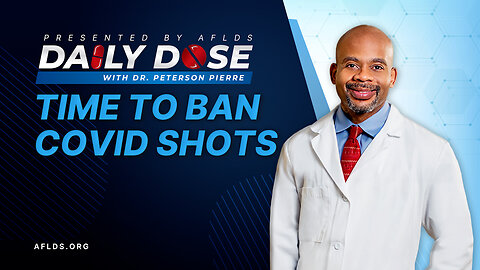 Daily Dose: 'Time to Ban COVID Shots' with Dr. Peterson Pierre