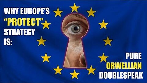 Why Europe's “PROTECT” Strategy Is Pure Orwellian Doublespeak