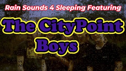 Rain Sounds 4 Sleeping Featuring The CityPoint Boys