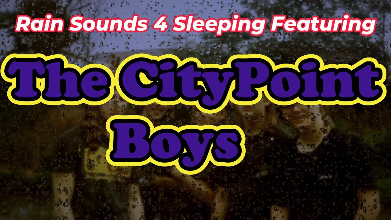 Rain Sounds 4 Sleeping Featuring The CityPoint Boys
