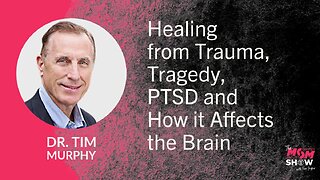 Ep. 877 - Healing from Trauma, Tragedy, PTSD and How it Affects the Brain - Dr. Tim Murphy
