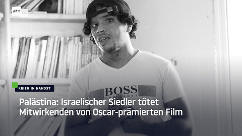 Palästina: Israelischer Siedler tötet Mitwirkenden von Oscar-prämierten Film