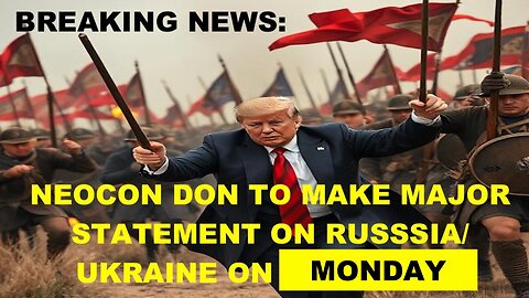 BREAKING NEWS: NEOCON DON TO MAKE MAJOR STATEMENT ON RUSSIA/UKRANE MONDAY - 300 MILLION IN WEAPONS