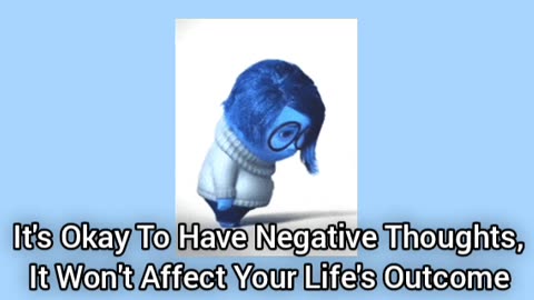 It's Okay To Have Negative Thoughts. Your Thoughts DO NOT Effect Your Reality