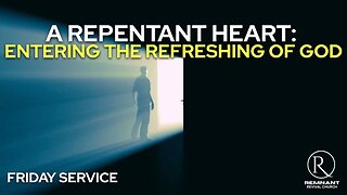A Repentant Heart: Entering the Refreshing of God • Friday Service