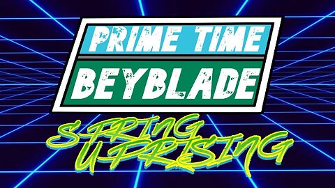 Prime Time Beyblade #6: Spring Uprising - March 27, 2025