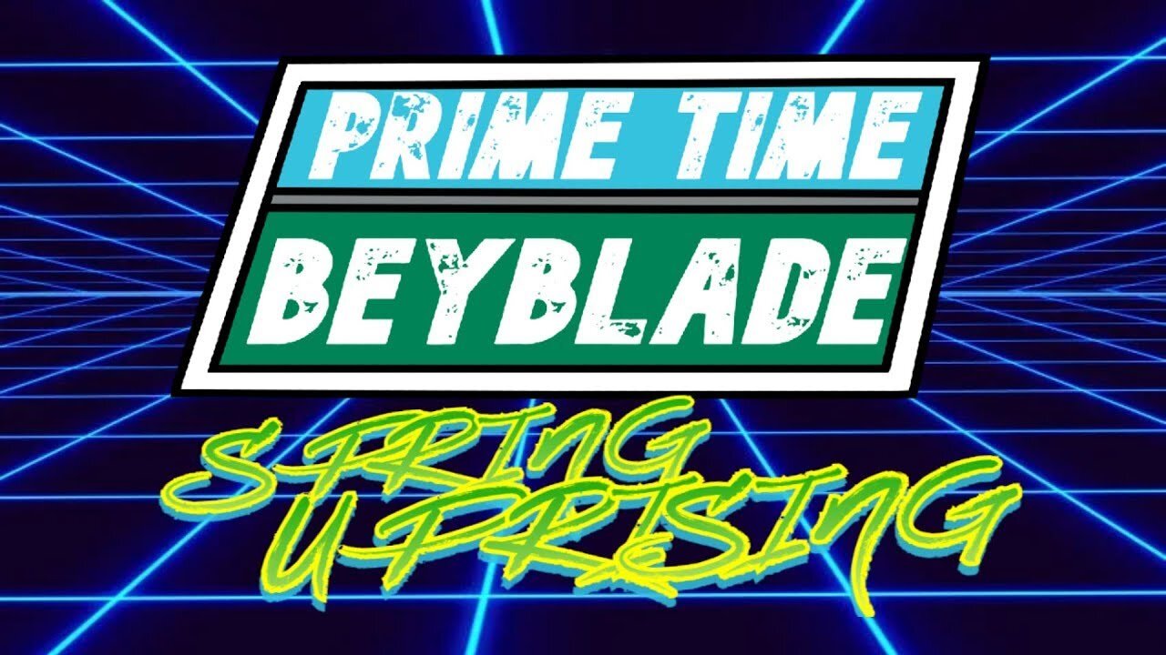 Prime Time Beyblade #6: Spring Uprising - March 27, 2025