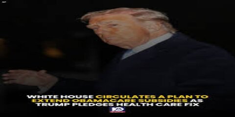 WH Circulates Plan to Extend Obamacare Subsidies as Trump Pledges Health Care Fix
