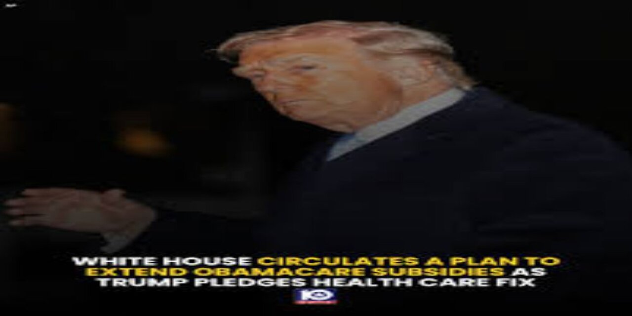 WH Circulates Plan to Extend Obamacare Subsidies as Trump Pledges Health Care Fix