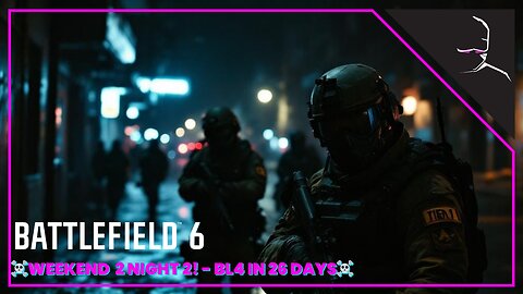 ☠ WEEKEND 2 - NIGHT 2☠ | BF6 - BORDERLANDS 4 - 26 DAYS