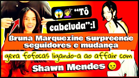 💇 ♀️ #BrunaMarquezine “#cabeluda” surge com #megahair e encontro com #ShawnMendes levanta suspeitas!