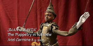 JUAN O SAVIN- The Puppetry in full view - Mel Carmine 8 9 2025