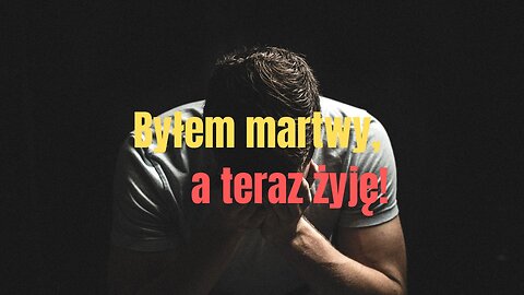Byłem martwy, ale dostałem nowe życie!