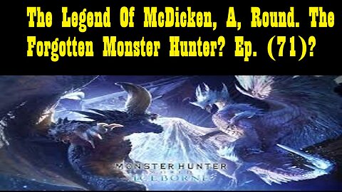 The Legend Of McDicken, A, Round. The Forgotten Monster Hunter? Ep. (71)? #monsterhunterworld