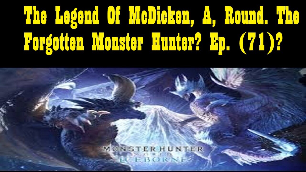 The Legend Of McDicken, A, Round. The Forgotten Monster Hunter? Ep. (71)? #monsterhunterworld