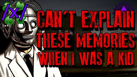 Can’t Explain These Memories From When I Was a Kid | 4chan /x/ Paranormal Greentext Stories Thread
