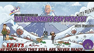 The Grandmas Boy Podcast EP.573-37 YEARS AND THEY STILL ARE NEVER READY...