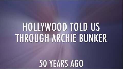 HOLLYWOOD TOLD US THROUGH ARCHIE BUNKER - 50 YEARS AGO