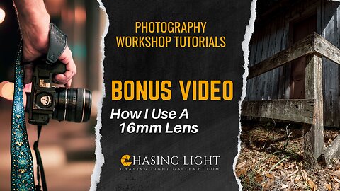 Photography Workshop Tutorials - BONUS VIDEO - How I Use A 16mm Lens | Chasing Light Gallery