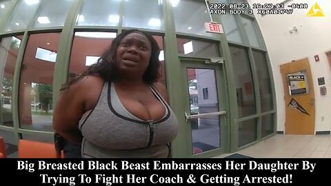 Big Breasted Black Beast Embarrasses Daughter By Trying To Fight Her Coach & Getting Arrested!