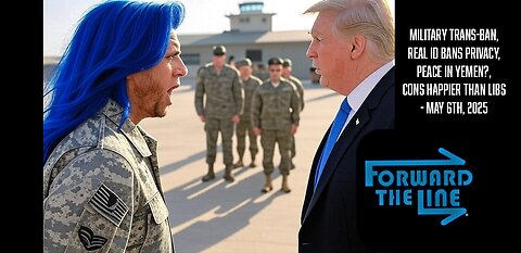 Military Trans-Ban, REAL ID Bans Privacy, Peace in Yemen, Cons Happier than Libs - May 6th, 2025