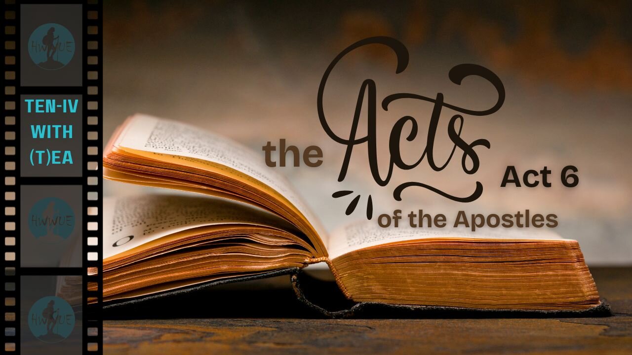 Ten-IV with (T)ea - The Acts of the Apostles, Act 6