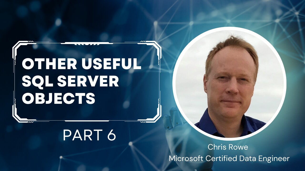 Episode 6 Part 6 - Other Useful SQL Server Objects