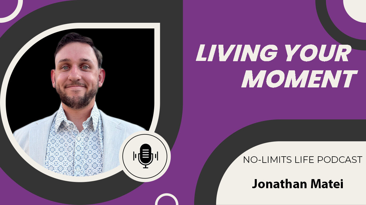 Living Your Moment - Jonathan Matei | No-Limits Life Podcast