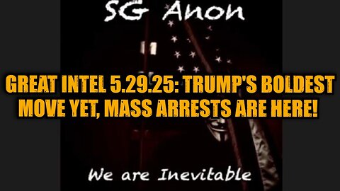 SG Anon: Great Intel 5.29.25: Trump's Boldest Move Yet, Mass Arrests Are Here!