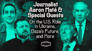 Aaron Maté and Special Guests on the U.S. Role in Ukraine, Gaza's Future & More | SYSTEM UPDATE #462
