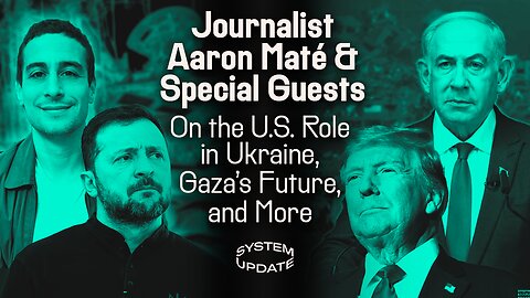 Aaron Maté and Special Guests on the U.S. Role in Ukraine, Gaza's Future & More | SYSTEM UPDATE #462