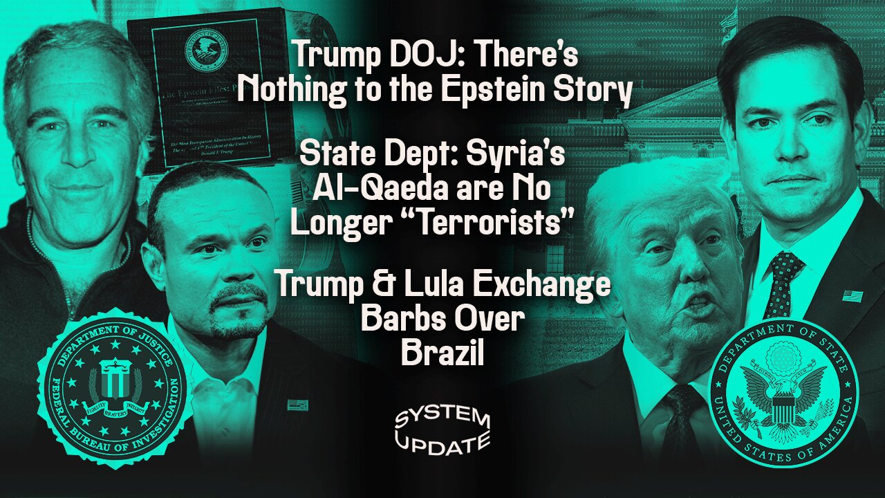 Trump DOJ: There's Nothing to the Epstein Story; State Dept: Syria's Al-Qaeda are No Longer "Terrorists;" Trump & Lula Exchange Barbs Over Brazil | SYSTEM UPDATE #482