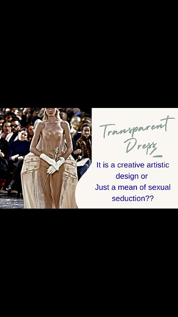 TRANSPARENT DRESS..IT IS A CREATIVE ARTISTIC DESIGN OR JUST A MEAN OF SEXUAL SEDUCTION??