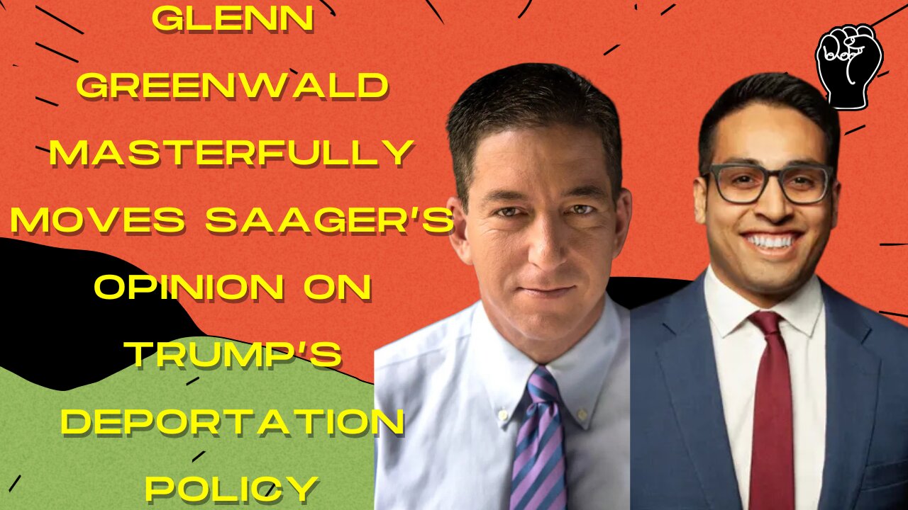 Glenn Greenwald Masterfully Changes Saager's Position On Trump Deportation Policy