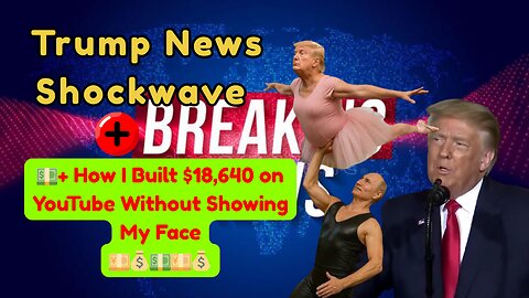 Trump News Shockwave + How I Built $18,640 on YouTube Without Showing My Face