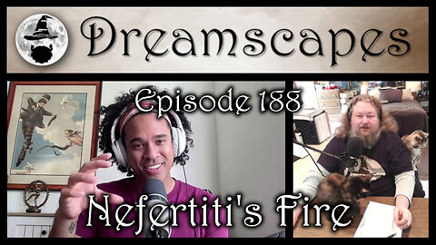 Dreamscapes Episode 188: Nefertiti’s Fire