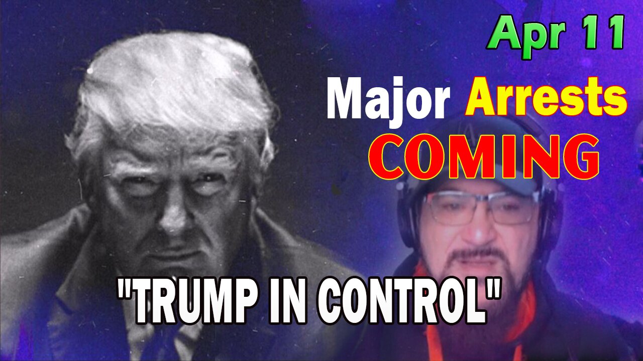 Major Decode HUGE Intel Apr 11: "Major Arrests Coming: TRUMP IN CONTROL"