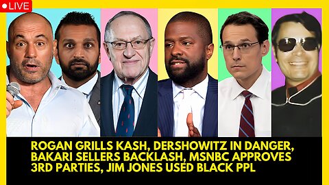 JOE ROGAN GRILLS KASH, DERSHOWITZ SCARE, BAKARI SELLERS OUTRAGE, MSNBC THIRD PARTY, JIM JONES TRUTH