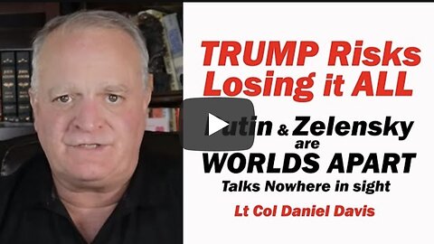 TRUMP Risks Losing it All /Putin & Zelensky Worlds Apart Lt Col Daniel Davis